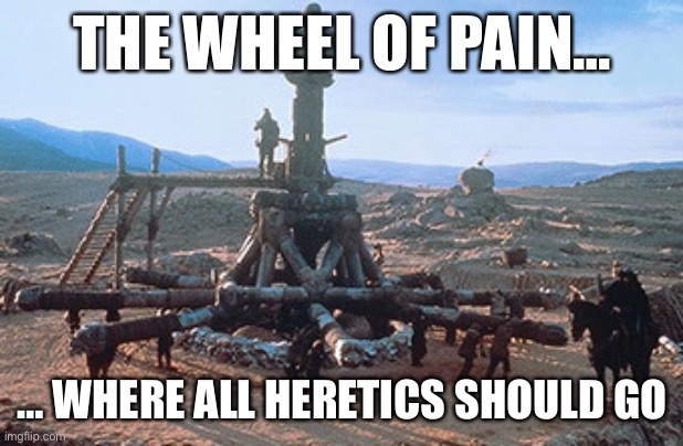 Default title default image | THE WHEEL OF PAIN…; … WHERE ALL HERETICS SHOULD GO | image tagged in conan wheel of pain | made w/ Imgflip meme maker