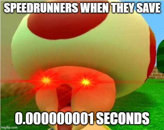 LES GOOOOOOOOOOO | SPEEDRUNNERS WHEN THEY SAVE; 0.000000001 SECONDS | image tagged in excited toad,memes,funny,i am speed,oooohhhh,oh wow are you actually reading these tags | made w/ Imgflip meme maker