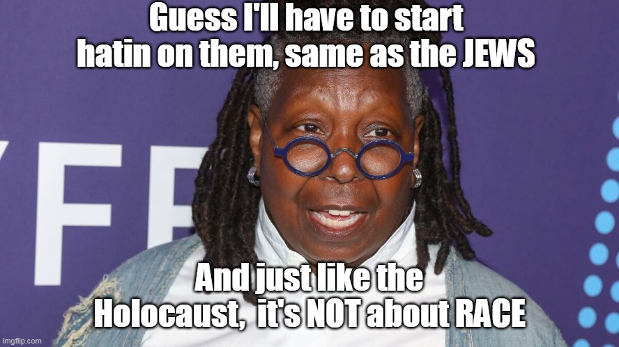 Guess I'll have to start hatin on them, same as the JEWS And just like the Holocaust,  it's NOT about RACE | made w/ Imgflip meme maker