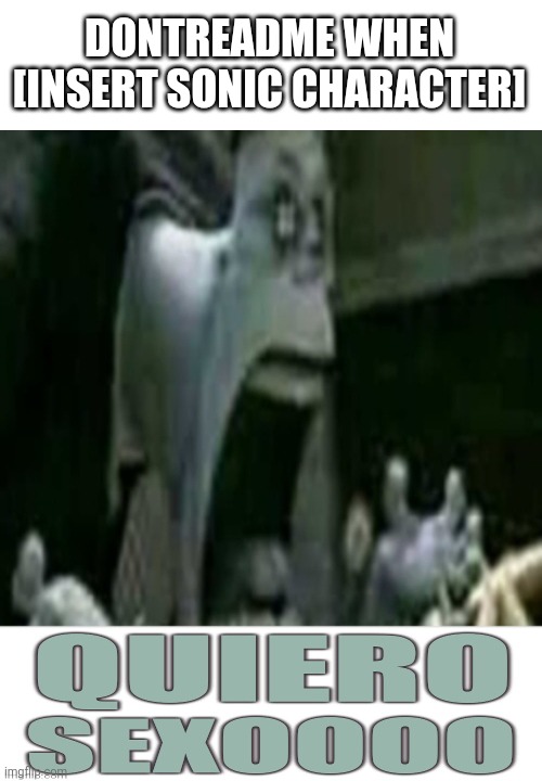Markiplier QUIERO SEXOOOO | DONTREADME WHEN [INSERT SONIC CHARACTER] | image tagged in markiplier quiero sexoooo | made w/ Imgflip meme maker