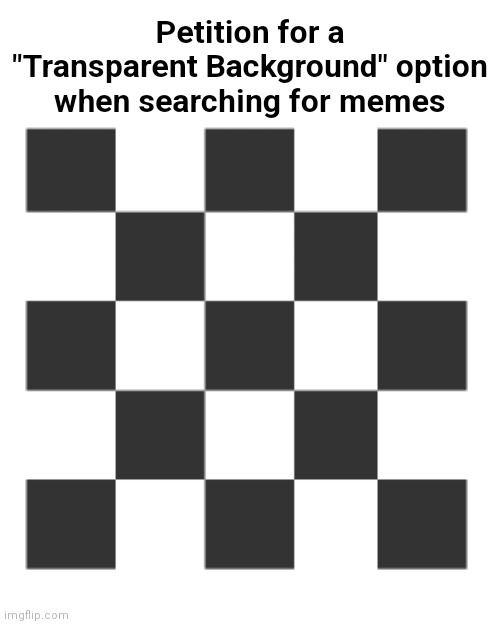 If we already have it when searching for images why not memes? | Petition for a "Transparent Background" option when searching for memes | image tagged in imgflip grid profile picture | made w/ Imgflip meme maker