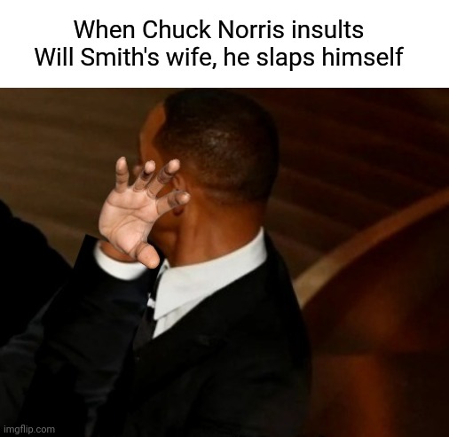 Chuck meets Will | When Chuck Norris insults Will Smith's wife, he slaps himself | image tagged in chuck norris,will smith slap,will smith | made w/ Imgflip meme maker