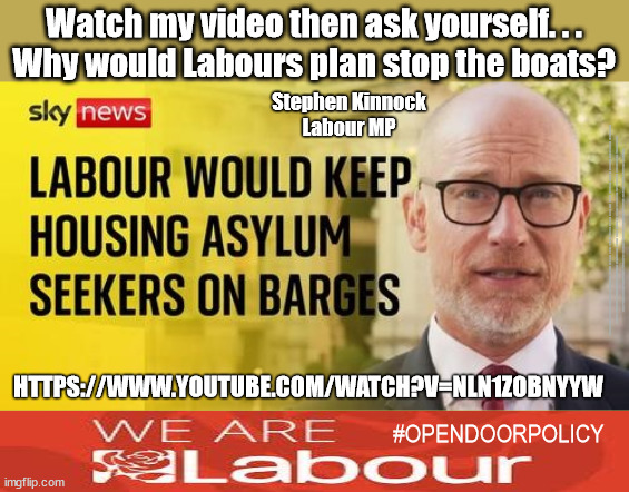 https://www.youtube.com/watch?v=NLn1zOBNyYw -Watch my video then ask yourself. . .Why would Labours plan stop the boats? | Watch my video then ask yourself. . .
Why would Labours plan stop the boats? Stephen Kinnock
Labour MP; #Immigration #Starmerout #Labour #JonLansman #wearecorbyn #KeirStarmer #DianeAbbott #McDonnell #cultofcorbyn #labourisdead #Momentum #labourracism #socialistsunday #nevervotelabour #socialistanyday #Antisemitism #Savile #SavileGate #Paedo #Worboys #GroomingGangs #Paedophile #IllegalImmigration #Immigrants #Invasion #StarmerResign #Starmeriswrong #SirSoftie #SirSofty #PatCullen #Cullen #RCN #nurse #nursing #strikes #SueGray #Blair #Steroids #Economy #StephenKinnock #LabourOpenDoorPolicy #OpenDoorPolicy; HTTPS://WWW.YOUTUBE.COM/WATCH?V=NLN1ZOBNYYW; #OPENDOORPOLICY | image tagged in kinnock immigration,illegal immigration,labourisdead,starmerout getstarmerout,stop boats rwanda,greenpeace just stop oil | made w/ Imgflip meme maker