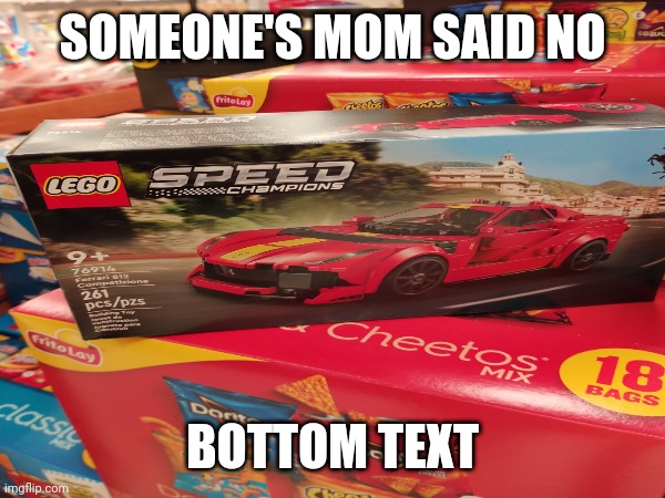 What monster would? | SOMEONE'S MOM SAID NO; BOTTOM TEXT | image tagged in shopping,legos | made w/ Imgflip meme maker