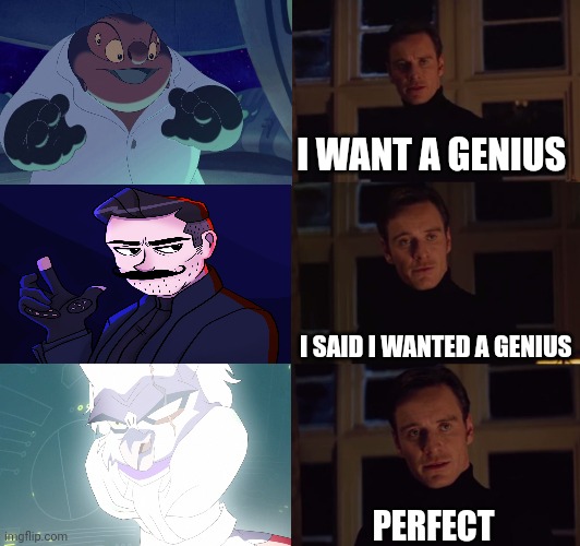 I want a genius!!! | I WANT A GENIUS; I SAID I WANTED A GENIUS; PERFECT | image tagged in perfection | made w/ Imgflip meme maker