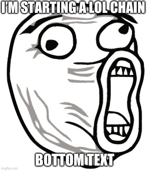 LOL Guy Meme | I’M STARTING A LOL CHAIN BOTTOM TEXT | image tagged in memes,lol guy | made w/ Imgflip meme maker