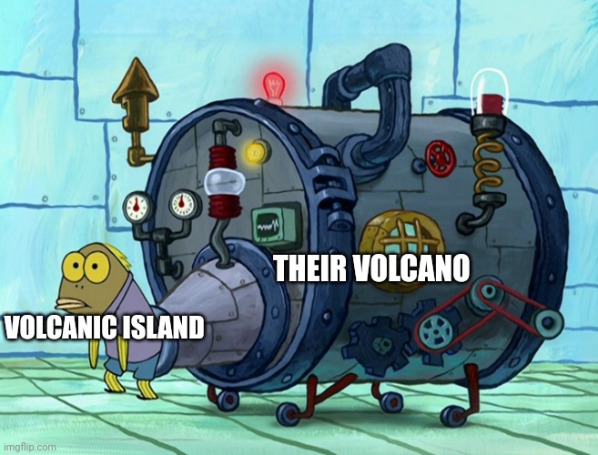 The volcano is bigger than the island | THEIR VOLCANO; VOLCANIC ISLAND | image tagged in iron ass | made w/ Imgflip meme maker