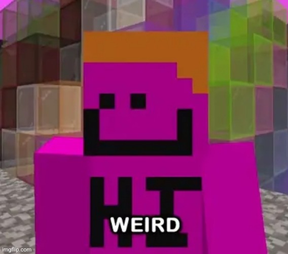 Weird | image tagged in weird | made w/ Imgflip meme maker