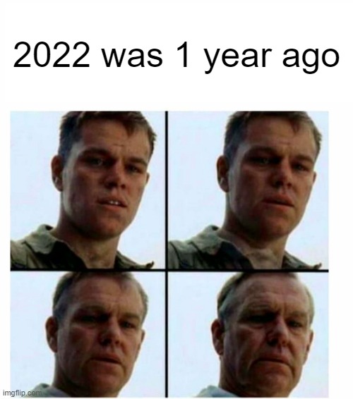2022 gets older | 2022 was 1 year ago | image tagged in matt damon gets older,memes | made w/ Imgflip meme maker