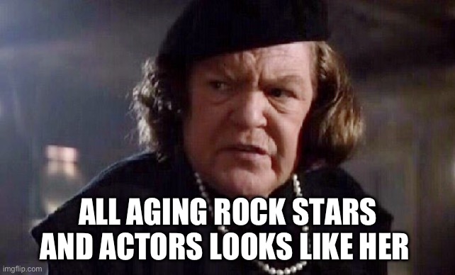 Aging | ALL AGING ROCK STARS AND ACTORS LOOKS LIKE HER | image tagged in mama goonies | made w/ Imgflip meme maker