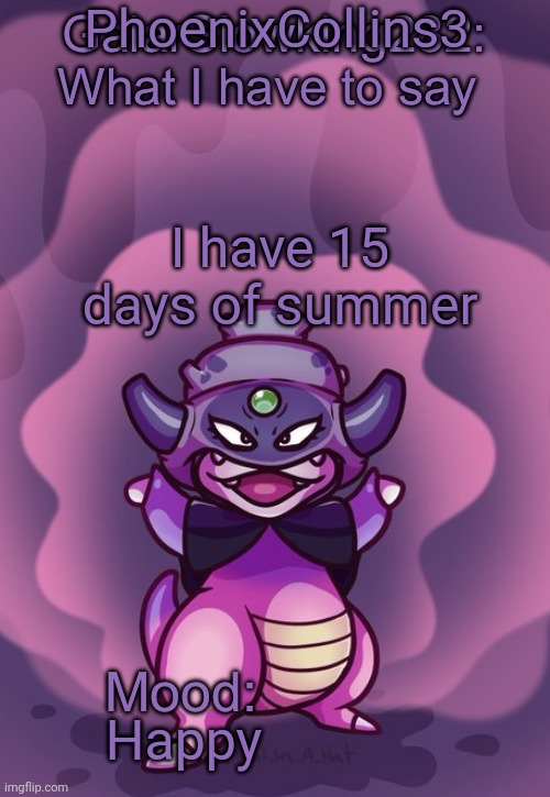 PhoenixCollins3; I have 15 days of summer; Happy | image tagged in galarslowking282 announcement template | made w/ Imgflip meme maker