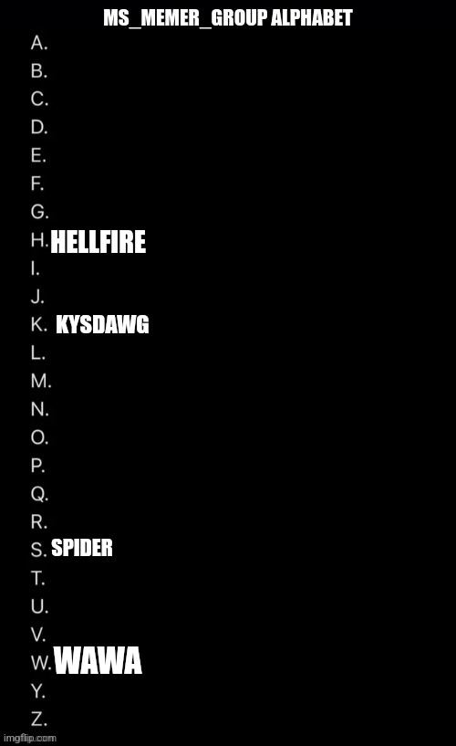 Im lazy | HELLFIRE; KYSDAWG; SPIDER; WAWA | image tagged in alphabet | made w/ Imgflip meme maker