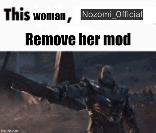 Giving her mod was a horrible mistake | woman; Remove her mod | image tagged in this man _____ him | made w/ Imgflip meme maker