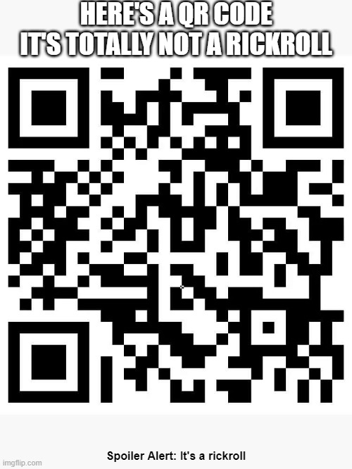 Definitely not a rick roll. :) | HERE'S A QR CODE
IT'S TOTALLY NOT A RICKROLL; Spoiler Alert: It's a rickroll | image tagged in memes,spoiler alert,rickroll | made w/ Imgflip meme maker