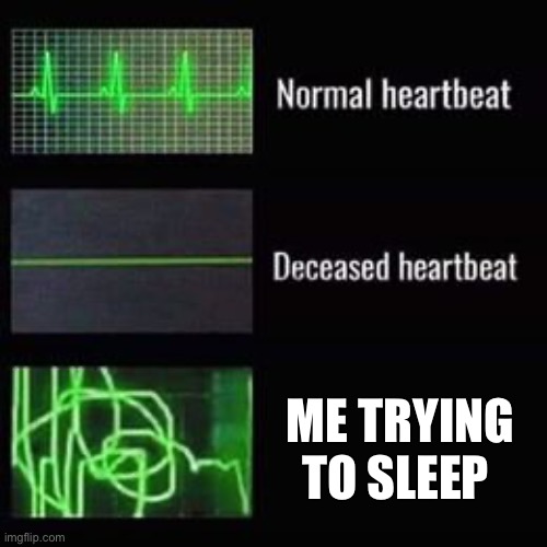 help | ME TRYING TO SLEEP | image tagged in heartbeat rate | made w/ Imgflip meme maker