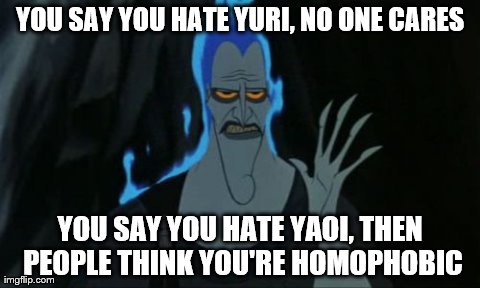 Hercules Hades | YOU SAY YOU HATE YURI, NO ONE CARES YOU SAY YOU HATE YAOI, THEN PEOPLE THINK YOU'RE HOMOPHOBIC | image tagged in memes,hercules hades | made w/ Imgflip meme maker