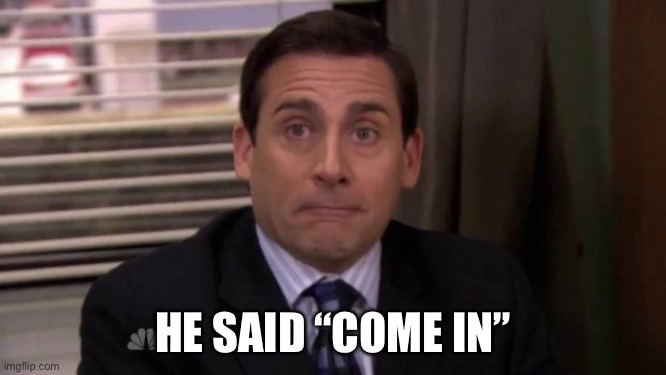 Thats what she said | HE SAID “COME IN” | image tagged in thats what she said | made w/ Imgflip meme maker