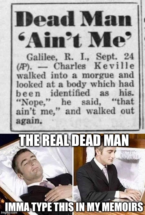 THE REAL DEAD MAN; IMMA TYPE THIS IN MY MEMOIRS | image tagged in deceased man in coffin typing | made w/ Imgflip meme maker