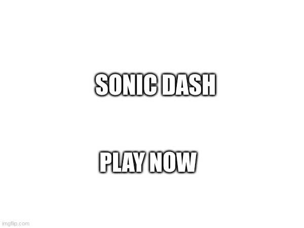 Sonic Dash Play Now | SONIC DASH; PLAY NOW | made w/ Imgflip meme maker