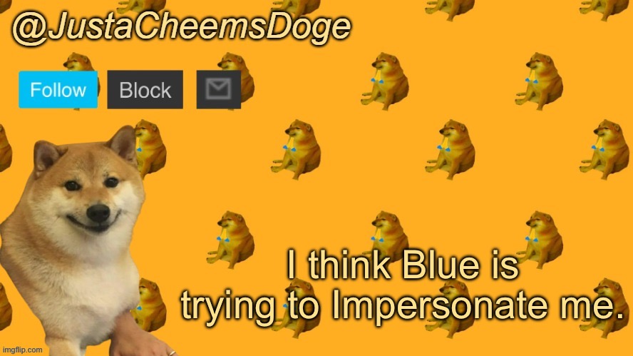 Oh no | I think Blue is trying to Impersonate me. | image tagged in new justacheemsdoge announcement template | made w/ Imgflip meme maker