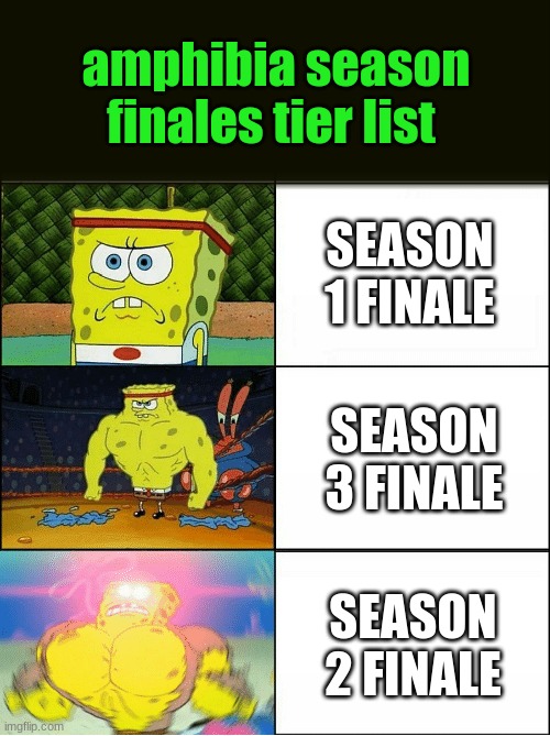 for me, season 2 finale makes me more depressed than season 3 finale. what are your thoughts? | amphibia season finales tier list; SEASON 1 FINALE; SEASON 3 FINALE; SEASON 2 FINALE | image tagged in sponge finna commit muder,amphibia | made w/ Imgflip meme maker