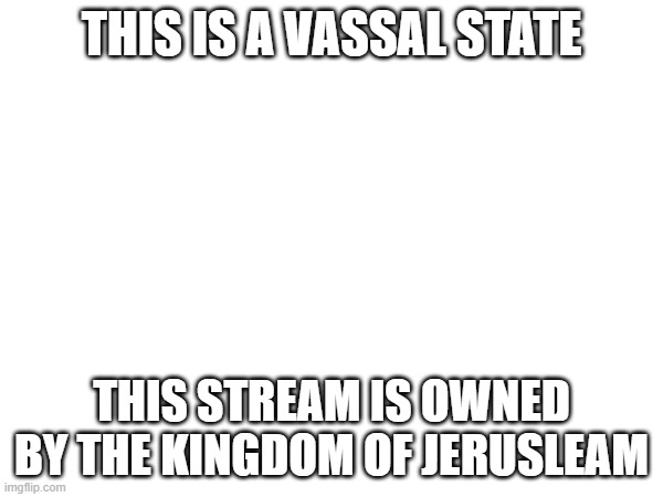 Do not go crazy | THIS IS A VASSAL STATE; THIS STREAM IS OWNED BY THE KINGDOM OF JERUSLEAM | made w/ Imgflip meme maker