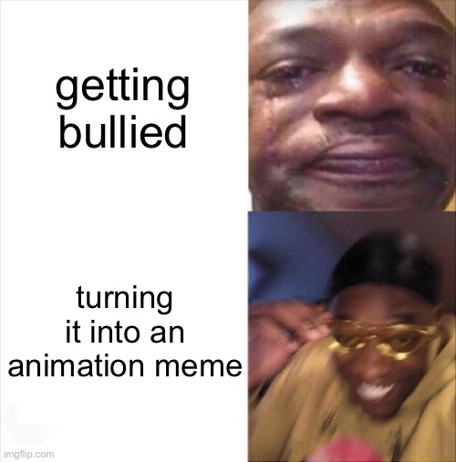 well bois it’s my last day of summer break… wish me luck (or not idk) | getting bullied; turning it into an animation meme | image tagged in sad happy,memes,true story,animation,idk | made w/ Imgflip meme maker