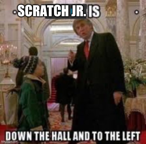 Fun is down the hall and to the left | SCRATCH JR. | image tagged in fun is down the hall and to the left | made w/ Imgflip meme maker
