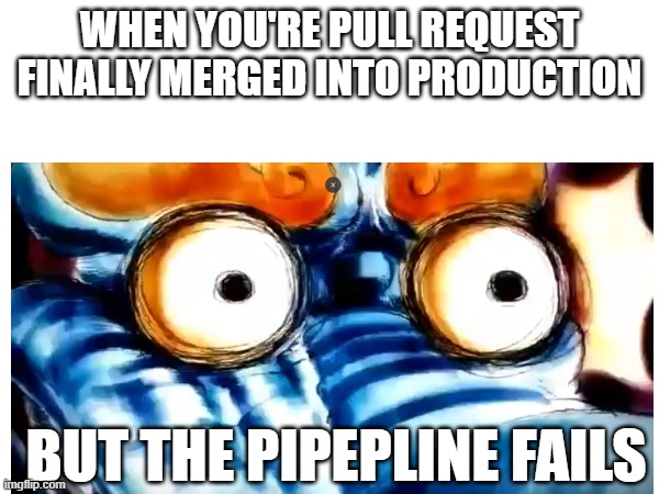 Every programmer's nightmare | WHEN YOU'RE PULL REQUEST FINALLY MERGED INTO PRODUCTION; BUT THE PIPEPLINE FAILS | image tagged in programmers,programming,pull request,github,coding,production | made w/ Imgflip meme maker