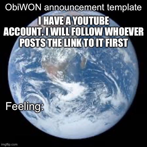 Hint: it has over 500 subscribers, but less then 1k | I HAVE A YOUTUBE ACCOUNT. I WILL FOLLOW WHOEVER POSTS THE LINK TO IT FIRST | image tagged in obiwon announcement template | made w/ Imgflip meme maker