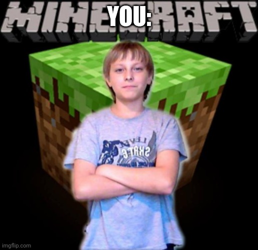 Scumbag Minecraft Kid | YOU: | image tagged in scumbag minecraft kid | made w/ Imgflip meme maker