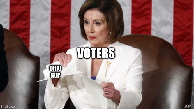 Issue 1 has been struck down. Good job, Ohio! | VOTERS; OHIO GOP | image tagged in catty pelosi tears up copy of trump's sotu speech,ohio,issue 1,ohio gop | made w/ Imgflip meme maker