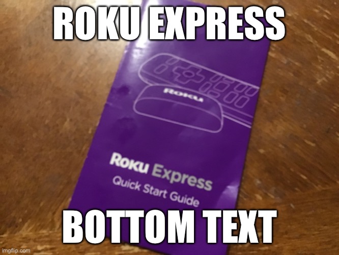 My parents got a new Roku | ROKU EXPRESS; BOTTOM TEXT | made w/ Imgflip meme maker