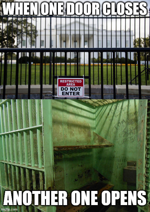 WHEN ONE DOOR CLOSES; ANOTHER ONE OPENS | image tagged in white house fence,prison cell | made w/ Imgflip meme maker