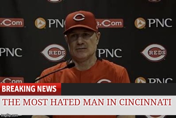THE MOST HATED MAN IN CINCINNATI | image tagged in sports | made w/ Imgflip meme maker