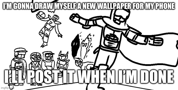 ballin | I’M GONNA DRAW MYSELF A NEW WALLPAPER FOR MY PHONE; I’LL POST IT WHEN I’M DONE | image tagged in ballin | made w/ Imgflip meme maker