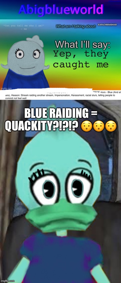 Blue = Quackity? | JUSTACHEEMSDOGE; Yep, they caught me; BLUE RAIDING = QUACKITY?!?!? 😯😯😯 | image tagged in abigblueworld announcement template | made w/ Imgflip meme maker