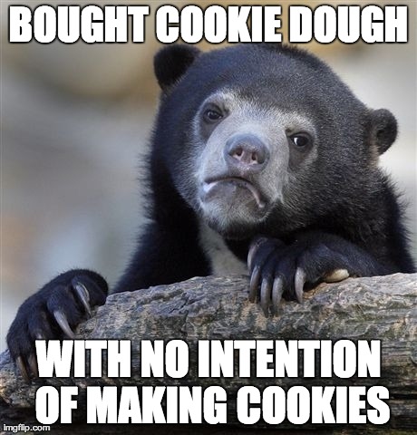 Confession Bear Meme | BOUGHT COOKIE DOUGH WITH NO INTENTION OF MAKING COOKIES | image tagged in memes,confession bear | made w/ Imgflip meme maker