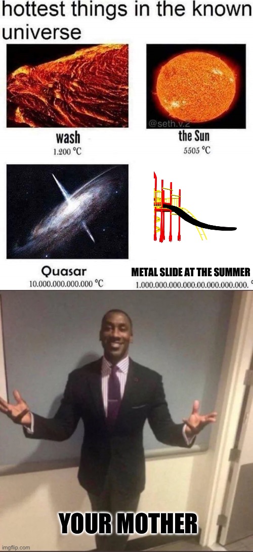 METAL SLIDE AT THE SUMMER; YOUR MOTHER | image tagged in hottest things in the known universe,black guy in suit | made w/ Imgflip meme maker