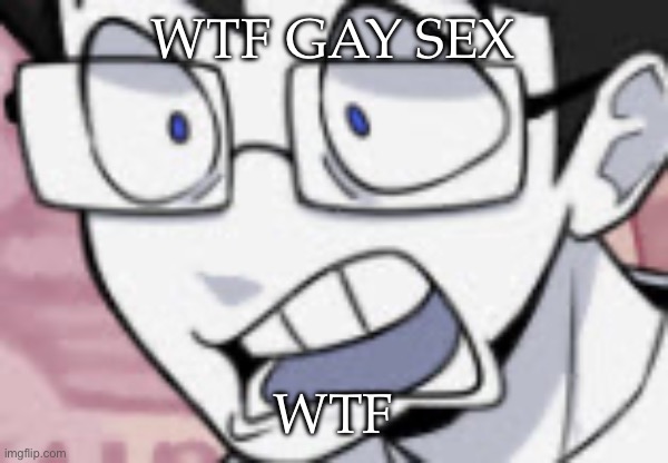 QHAR | WTF GAY SEX WTF | image tagged in qhar | made w/ Imgflip meme maker