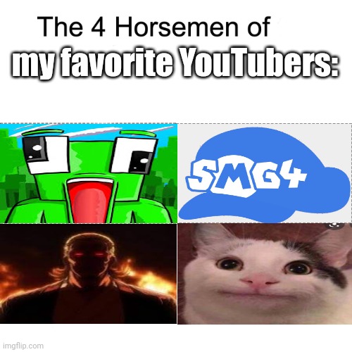 Are they your favorite too? | my favorite YouTubers: | image tagged in four horsemen | made w/ Imgflip meme maker