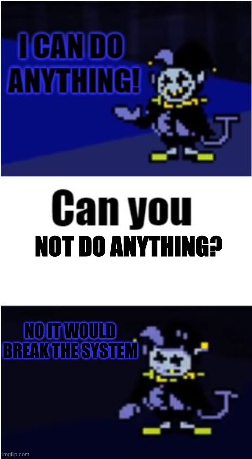 He can't do that | NOT DO ANYTHING? NO IT WOULD BREAK THE SYSTEM | image tagged in he can't do that | made w/ Imgflip meme maker