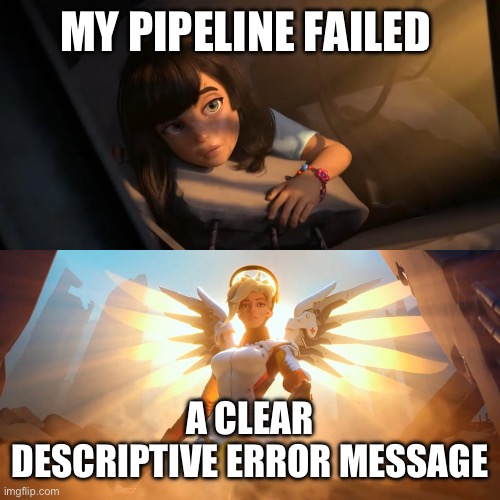 Overwatch Mercy Meme | MY PIPELINE FAILED A CLEAR DESCRIPTIVE ERROR MESSAGE | image tagged in overwatch mercy meme | made w/ Imgflip meme maker