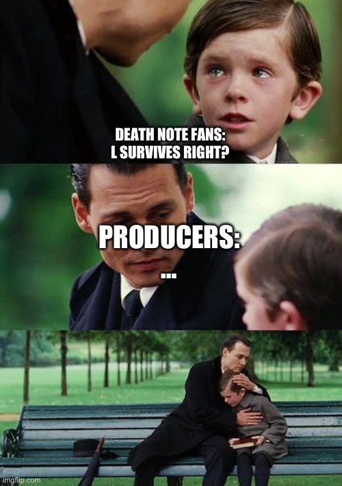 Death note meme | DEATH NOTE FANS:
L SURVIVES RIGHT? PRODUCERS:
… | image tagged in memes,finding neverland | made w/ Imgflip meme maker