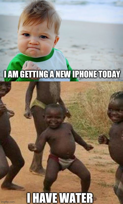Equator life… | I AM GETTING A NEW IPHONE TODAY; I HAVE WATER | image tagged in memes,success kid original,third world success kid | made w/ Imgflip meme maker