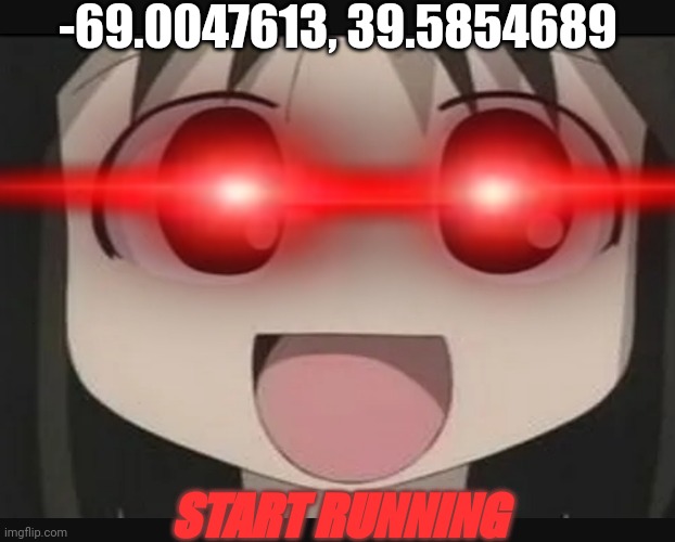 -69.0047613, 39.5854689; START RUNNING | made w/ Imgflip meme maker