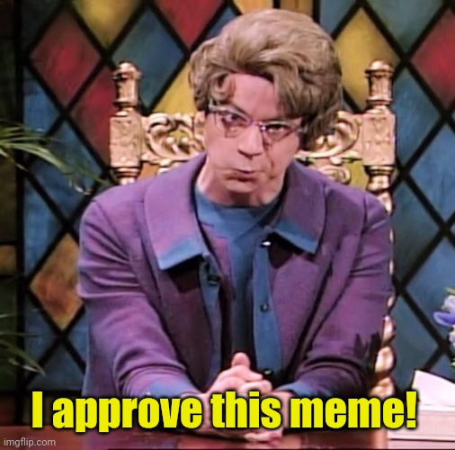 The Church Lady | I approve this meme! | image tagged in the church lady | made w/ Imgflip meme maker