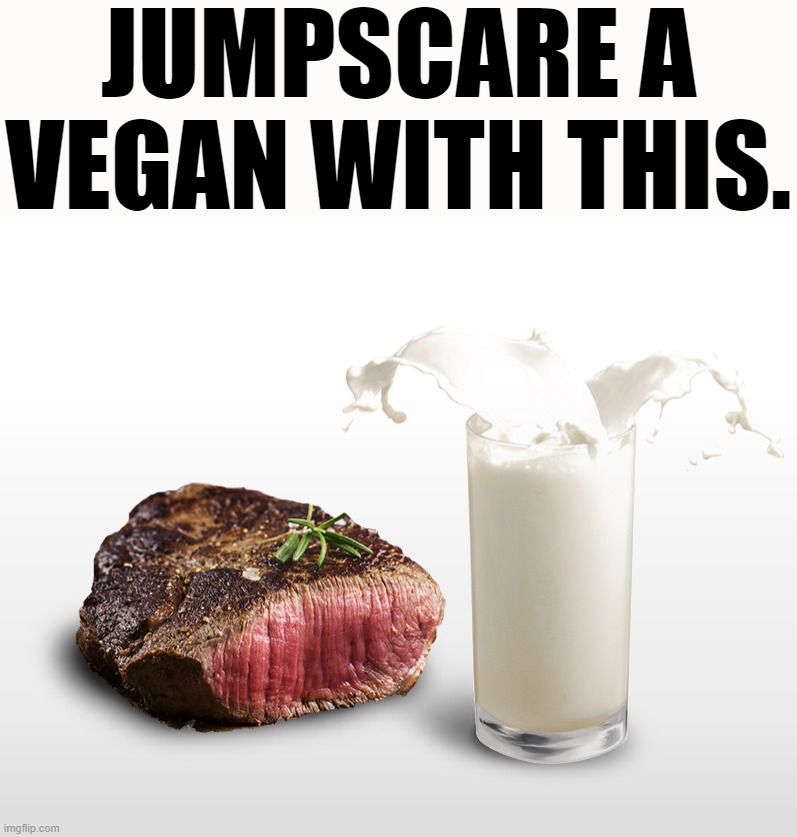 JUMPSCARE A VEGAN WITH THIS. | made w/ Imgflip meme maker