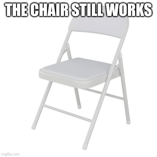 Gospel Chair | THE CHAIR STILL WORKS | image tagged in alabama brawl folding chair | made w/ Imgflip meme maker