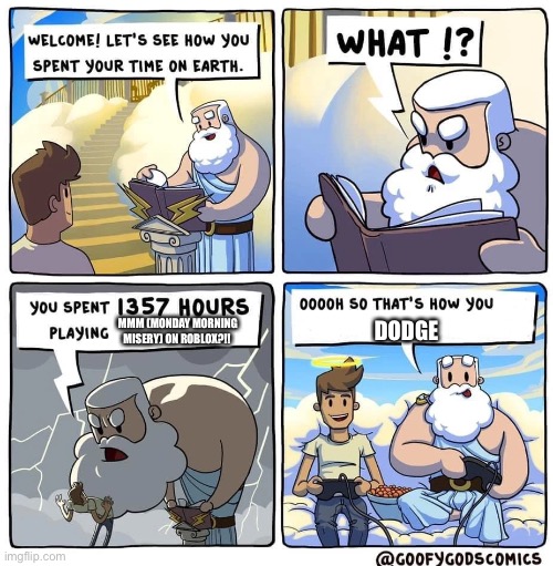 You spent 1357 Hours playing | MMM (MONDAY MORNING MISERY) ON ROBLOX?!! DODGE | image tagged in you spent 1357 hours playing | made w/ Imgflip meme maker